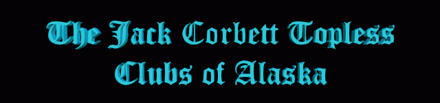 Jack Corbett's Guide to the topless clubs of Alaska