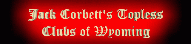 Jack Corbett Topless Clubs of Wyoming