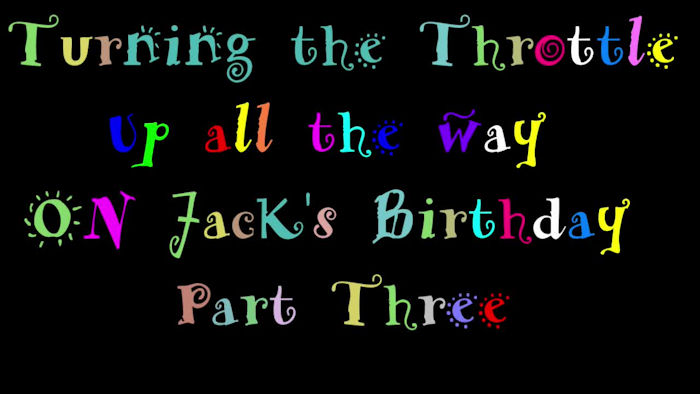 Video 3 Jack's Birthday on Steroids
